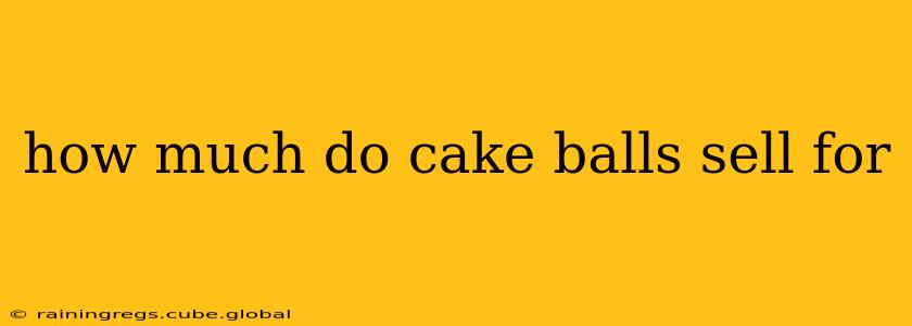 how much do cake balls sell for