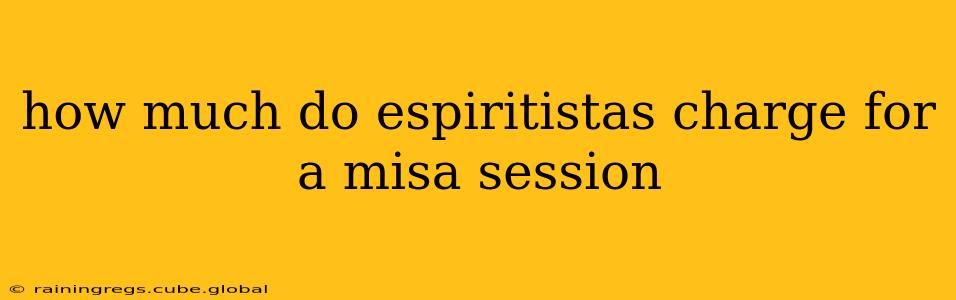 how much do espiritistas charge for a misa session