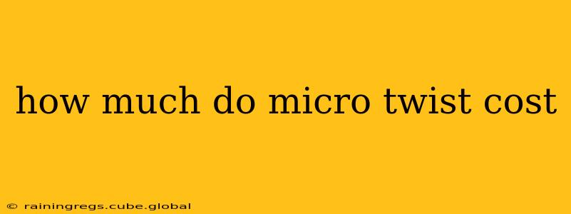 how much do micro twist cost