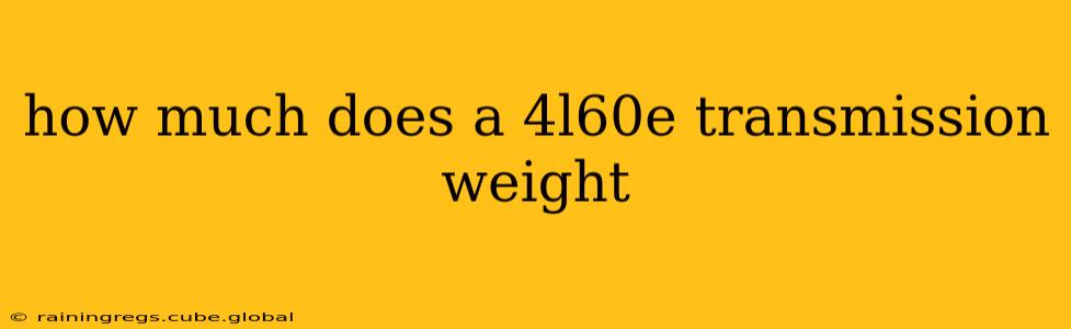 how much does a 4l60e transmission weight