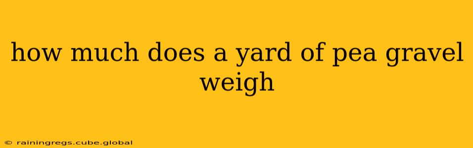 how much does a yard of pea gravel weigh