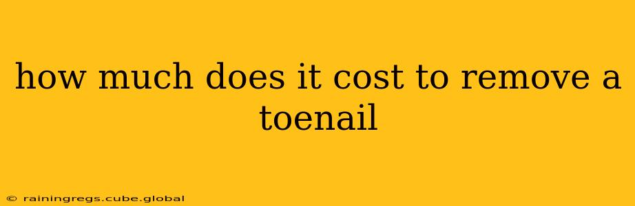 how much does it cost to remove a toenail