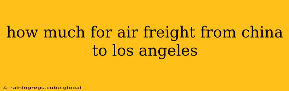 how much for air freight from china to los angeles