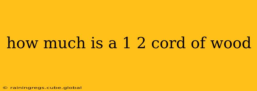 how much is a 1 2 cord of wood