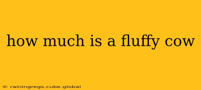 how much is a fluffy cow