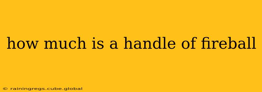 how much is a handle of fireball