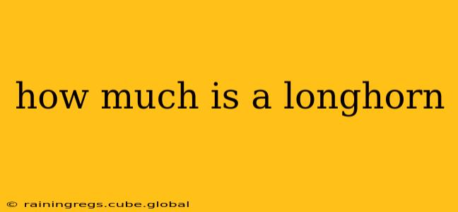 how much is a longhorn