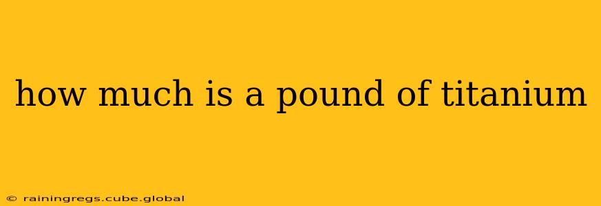 how much is a pound of titanium