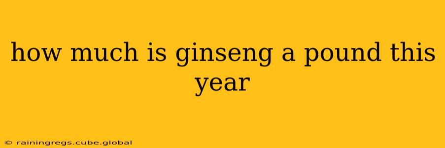 how much is ginseng a pound this year