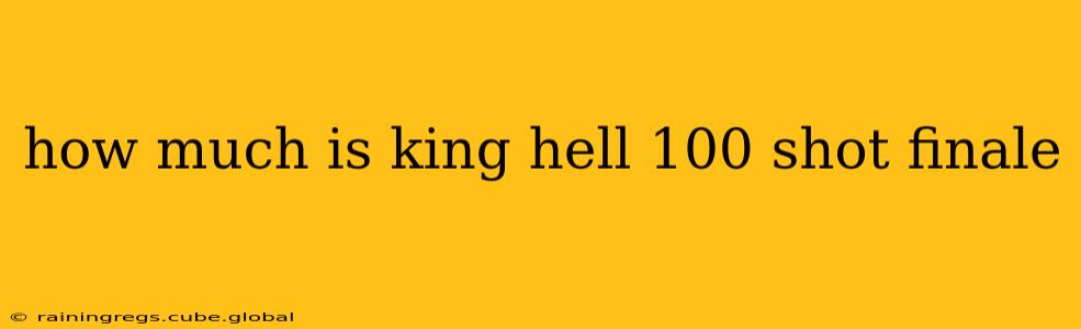 how much is king hell 100 shot finale