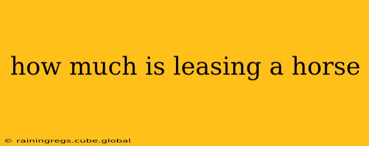 how much is leasing a horse