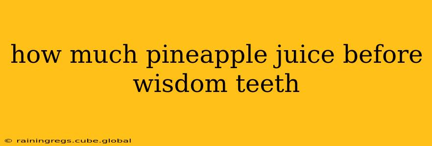 how much pineapple juice before wisdom teeth