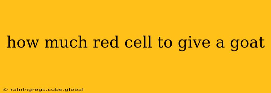 how much red cell to give a goat