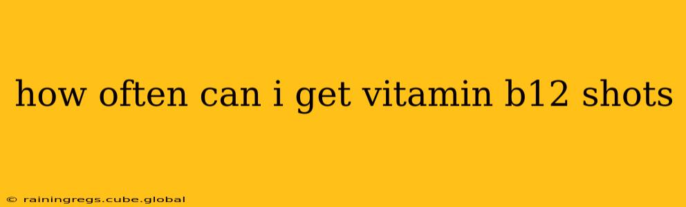how often can i get vitamin b12 shots