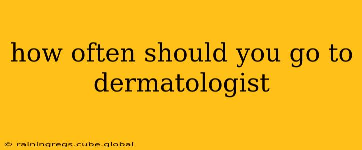 how often should you go to dermatologist