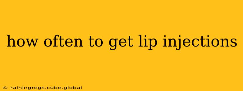 how often to get lip injections