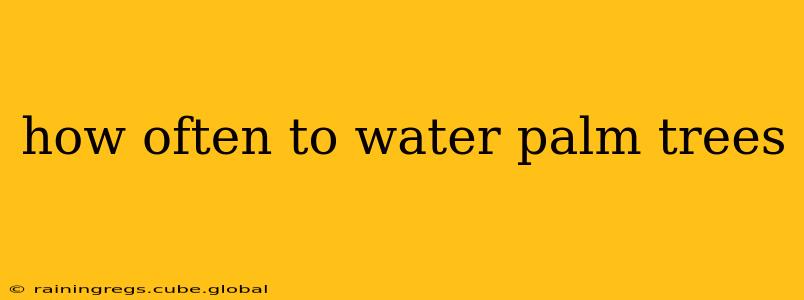 how often to water palm trees