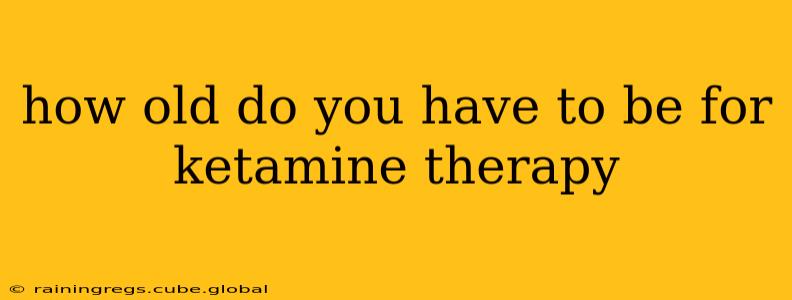 how old do you have to be for ketamine therapy