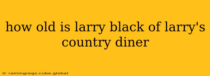 how old is larry black of larry's country diner