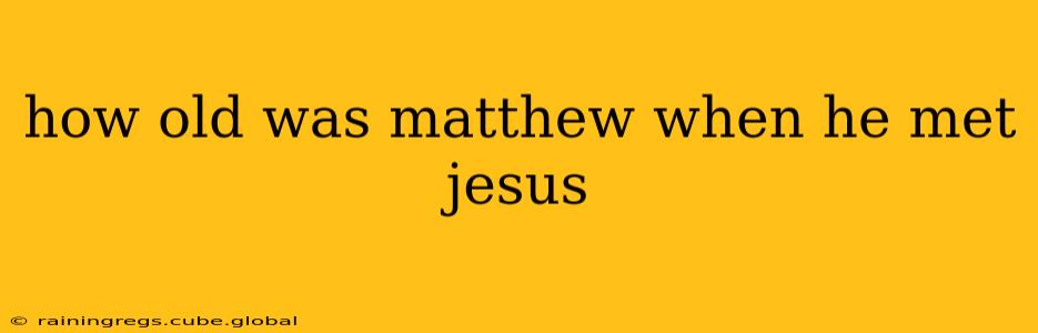 how old was matthew when he met jesus
