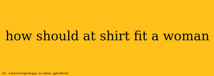 how should at shirt fit a woman