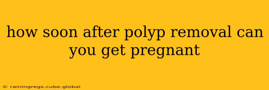 how soon after polyp removal can you get pregnant