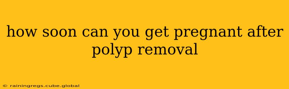 how soon can you get pregnant after polyp removal