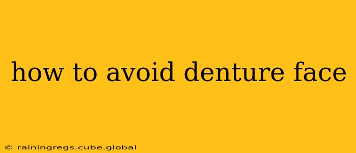 how to avoid denture face