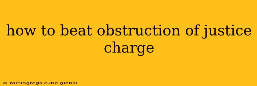 how to beat obstruction of justice charge