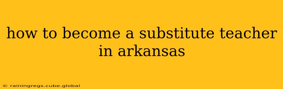 how to become a substitute teacher in arkansas