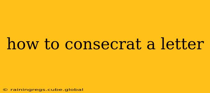how to consecrat a letter