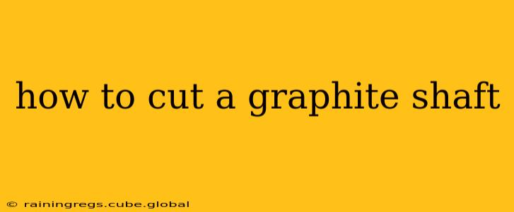how to cut a graphite shaft