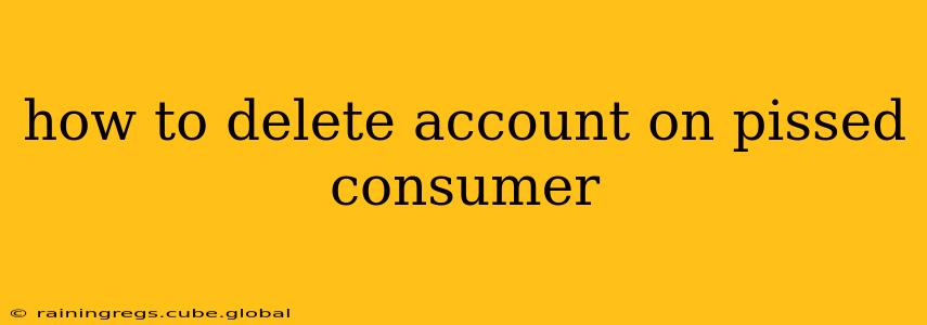 how to delete account on pissed consumer