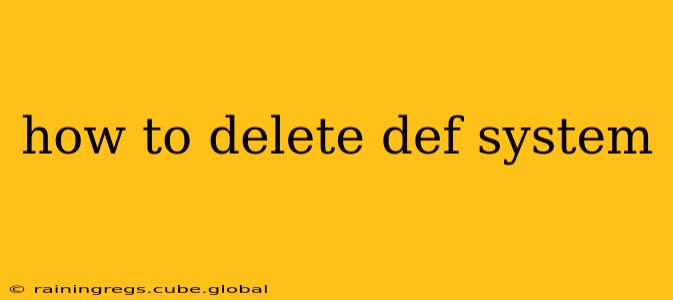 how to delete def system