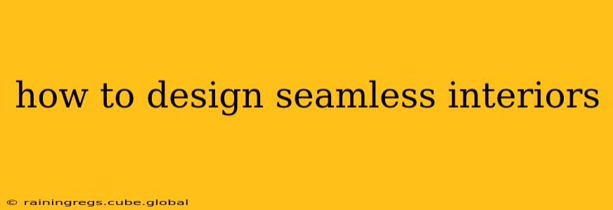 how to design seamless interiors
