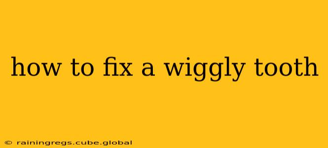 how to fix a wiggly tooth