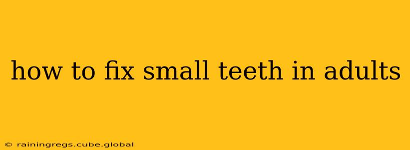 how to fix small teeth in adults