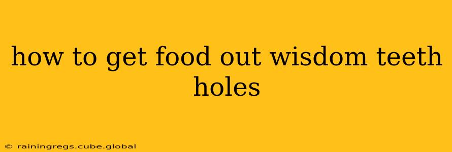how to get food out wisdom teeth holes