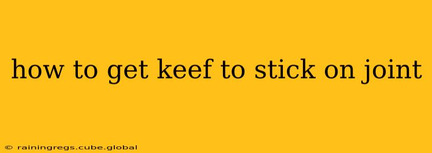 how to get keef to stick on joint