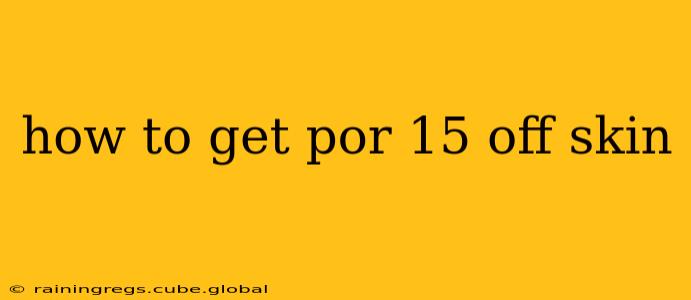 how to get por 15 off skin