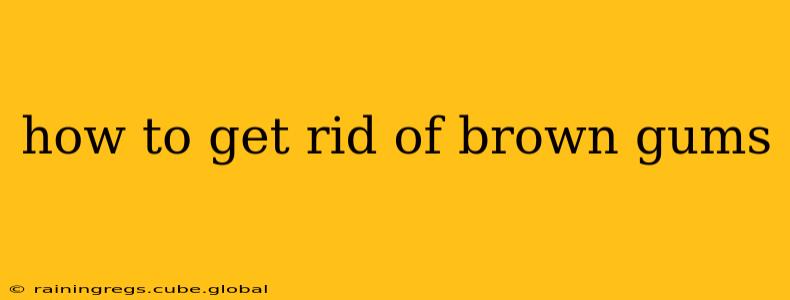 how to get rid of brown gums