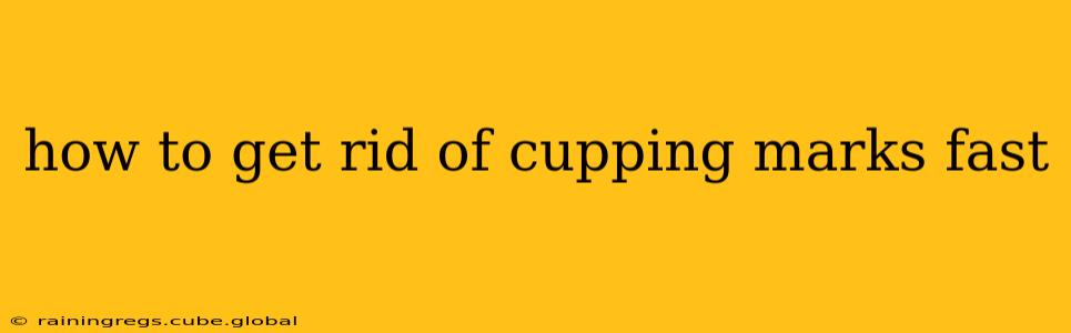 how to get rid of cupping marks fast