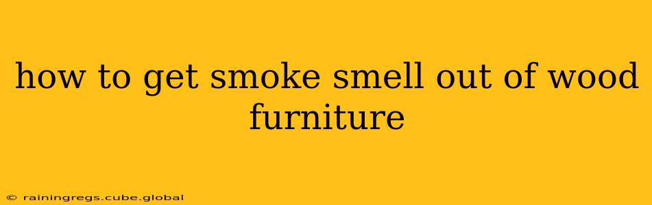 how to get smoke smell out of wood furniture