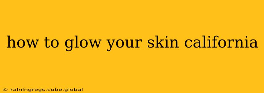 how to glow your skin california