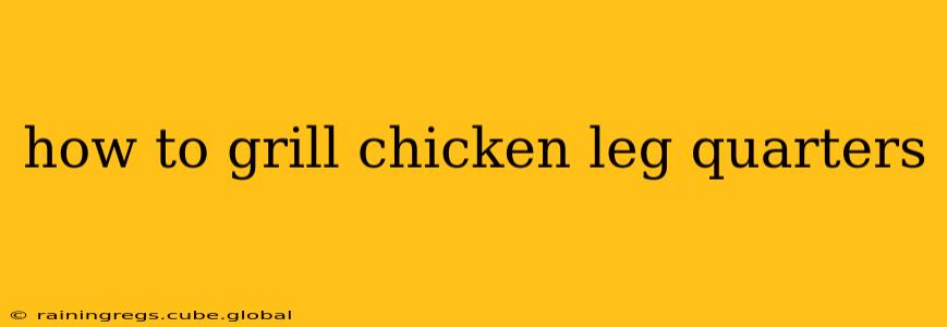 how to grill chicken leg quarters