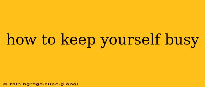 how to keep yourself busy