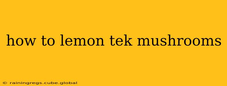 how to lemon tek mushrooms