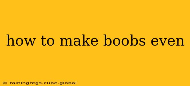 how to make boobs even