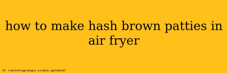 how to make hash brown patties in air fryer