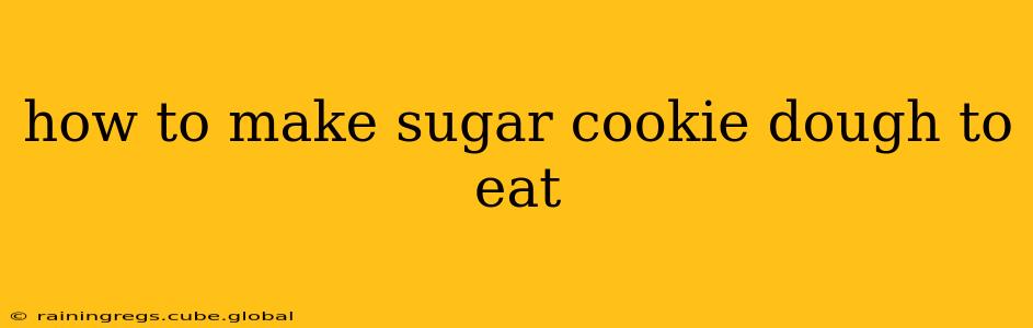 how to make sugar cookie dough to eat